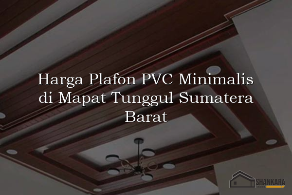 Harga Plafon PVC Minimalis di Mapat Tunggul Sumatera Barat