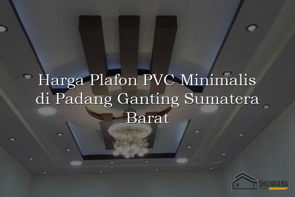 Harga Plafon PVC Minimalis di Padang Ganting Sumatera Barat