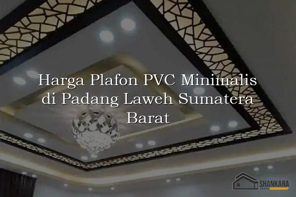 Harga Plafon PVC Minimalis di Padang Laweh Sumatera Barat