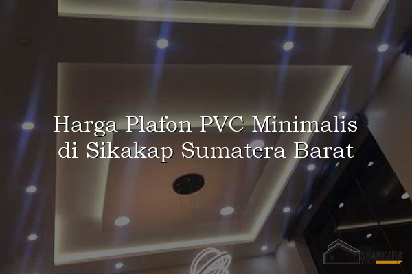 Harga Plafon PVC Minimalis di Sikakap Sumatera Barat