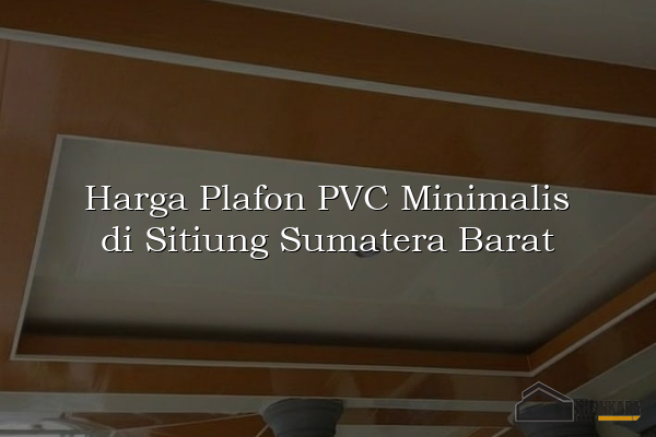 Harga Plafon PVC Minimalis di Sitiung Sumatera Barat