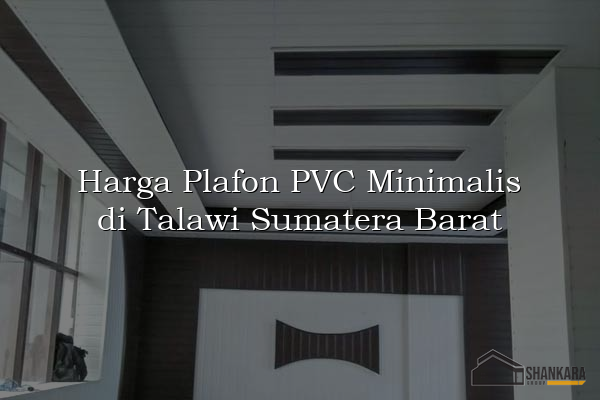 Harga Plafon PVC Minimalis di Talawi Sumatera Barat