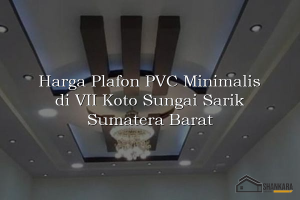 Harga Plafon PVC Minimalis di VII Koto Sungai Sarik Sumatera Barat