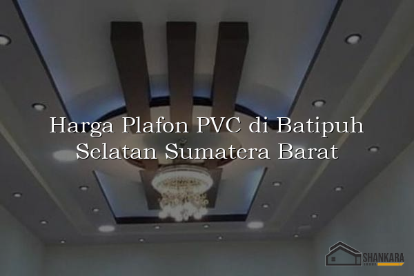 Harga Plafon PVC di Batipuh Selatan Sumatera Barat