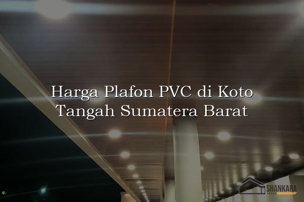 Harga Plafon PVC di Koto Tangah Sumatera Barat