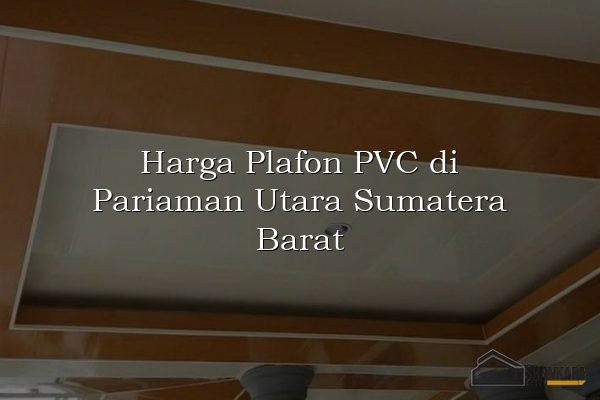 Harga Plafon PVC di Pariaman Utara Sumatera Barat