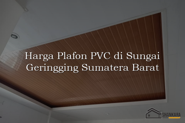 Harga Plafon PVC di Sungai Geringging Sumatera Barat