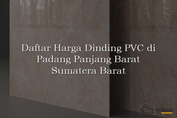 Daftar Harga Dinding PVC di Padang Panjang Barat Sumatera Barat