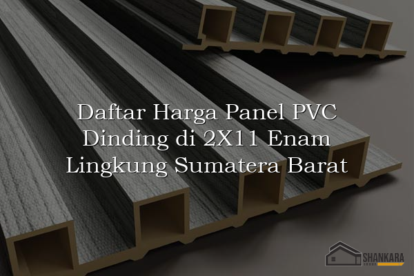 Daftar Harga Panel PVC Dinding di 2X11 Enam Lingkung Sumatera Barat