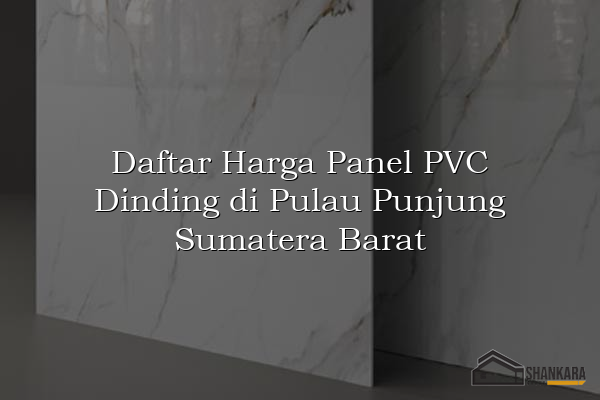 Daftar Harga Panel PVC Dinding di Pulau Punjung Sumatera Barat