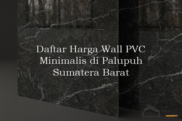 Daftar Harga Wall PVC Minimalis di Palupuh Sumatera Barat