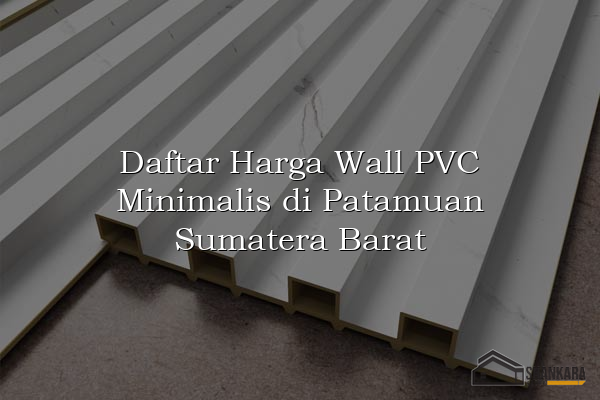 Daftar Harga Wall PVC Minimalis di Patamuan Sumatera Barat