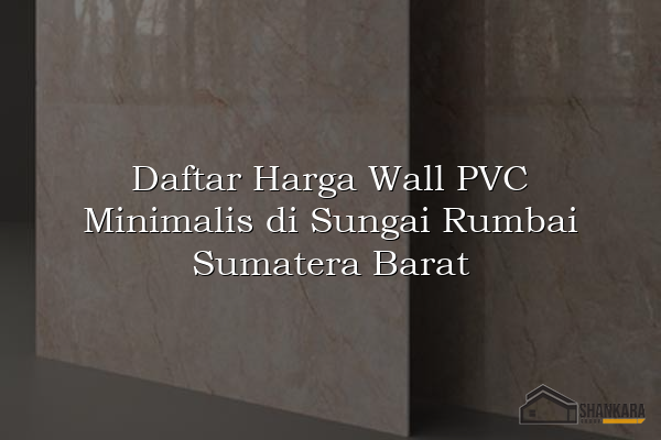 Daftar Harga Wall PVC Minimalis di Sungai Rumbai Sumatera Barat