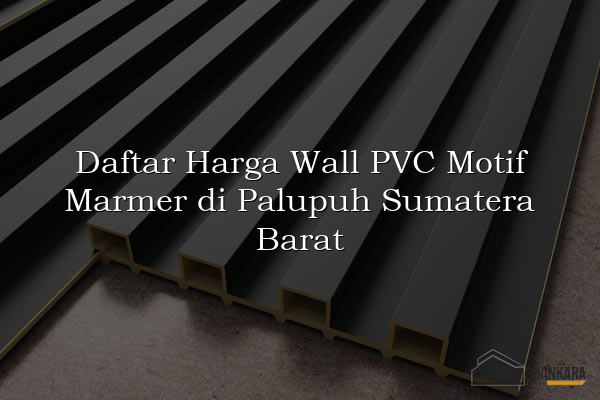 Daftar Harga Wall PVC Motif Marmer di Palupuh Sumatera Barat