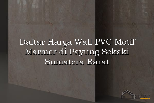 Daftar Harga Wall PVC Motif Marmer di Payung Sekaki Sumatera Barat
