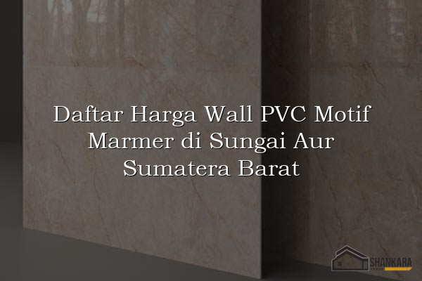 Daftar Harga Wall PVC Motif Marmer di Sungai Aur Sumatera Barat