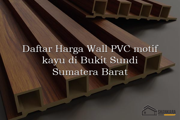 Daftar Harga Wall PVC motif kayu di Bukit Sundi Sumatera Barat