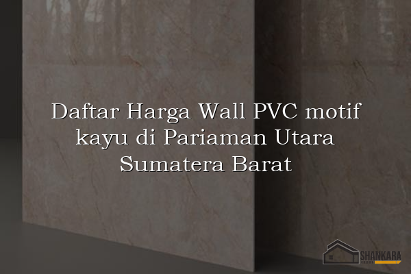 Daftar Harga Wall PVC motif kayu di Pariaman Utara Sumatera Barat
