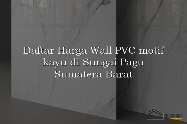 Daftar Harga Wall PVC motif kayu di Sungai Pagu Sumatera Barat