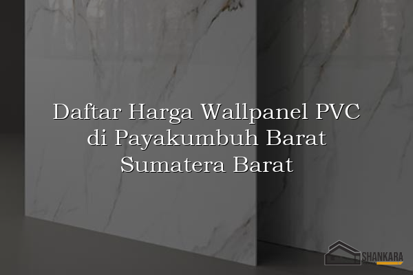 Daftar Harga Wallpanel PVC di Payakumbuh Barat Sumatera Barat