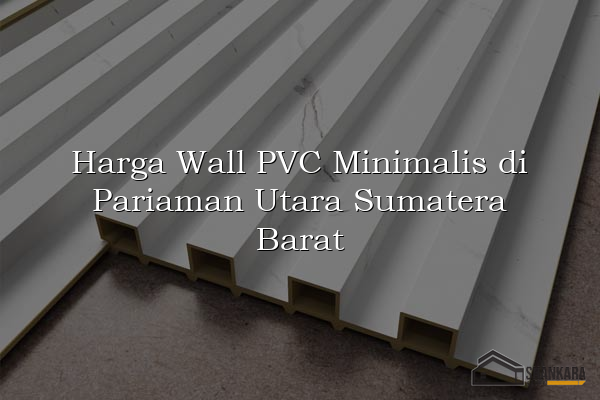 Harga Wall PVC Minimalis di Pariaman Utara Sumatera Barat