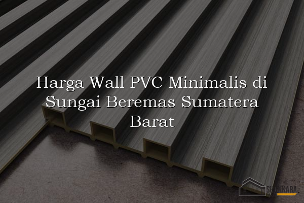 Harga Wall PVC Minimalis di Sungai Beremas Sumatera Barat