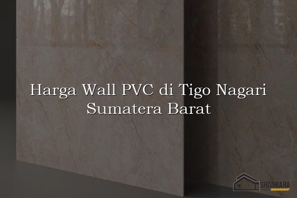 Harga Wall PVC di Tigo Nagari Sumatera Barat