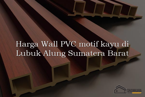 Harga Wall PVC motif kayu di Lubuk Alung Sumatera Barat
