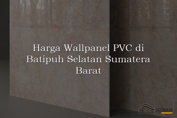 Harga Wallpanel PVC di Batipuh Selatan Sumatera Barat