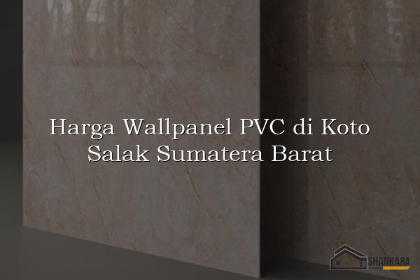 Harga Wallpanel PVC di Koto Salak Sumatera Barat