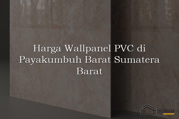 Harga Wallpanel PVC di Payakumbuh Barat Sumatera Barat