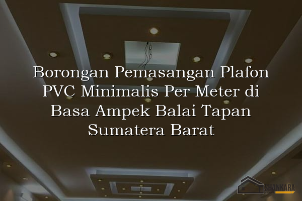 Borongan Pemasangan Plafon PVC Minimalis Per Meter di Basa Ampek Balai Tapan Sumatera Barat