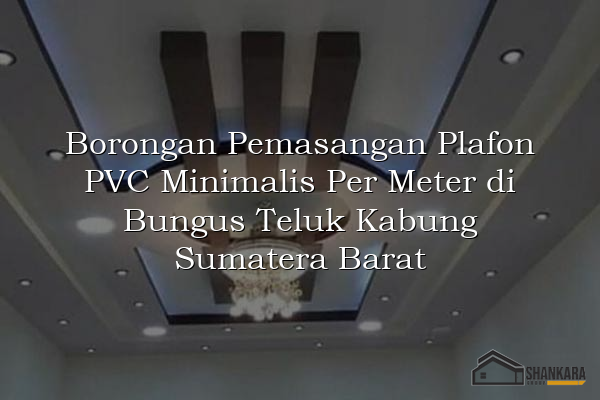 Borongan Pemasangan Plafon PVC Minimalis Per Meter di Bungus Teluk Kabung Sumatera Barat
