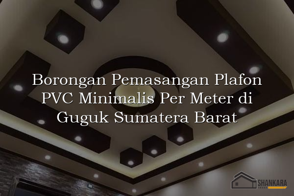 Borongan Pemasangan Plafon PVC Minimalis Per Meter di Guguk Sumatera Barat