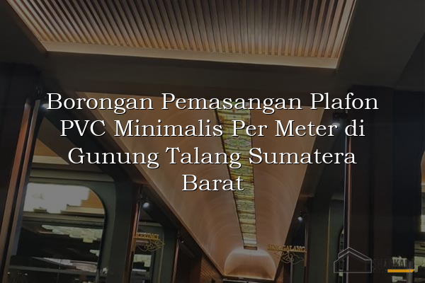Borongan Pemasangan Plafon PVC Minimalis Per Meter di Gunung Talang Sumatera Barat