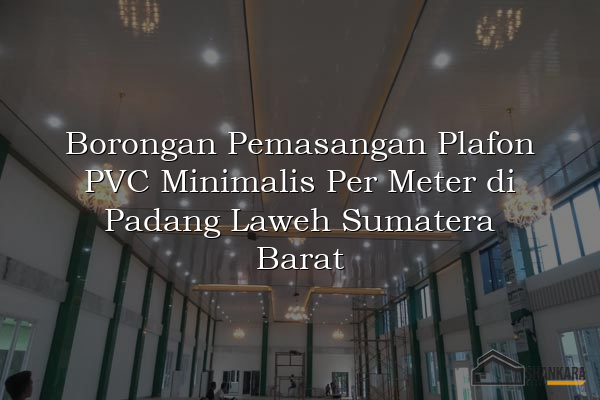 Borongan Pemasangan Plafon PVC Minimalis Per Meter di Padang Laweh Sumatera Barat