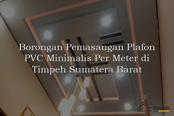Borongan Pemasangan Plafon PVC Minimalis Per Meter di Timpeh Sumatera Barat
