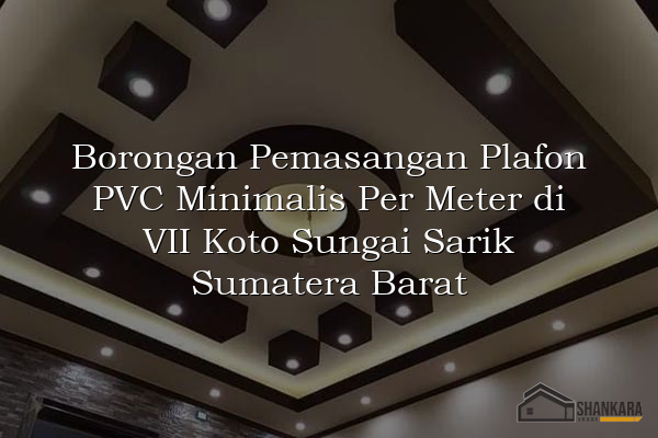 Borongan Pemasangan Plafon PVC Minimalis Per Meter di VII Koto Sungai Sarik Sumatera Barat