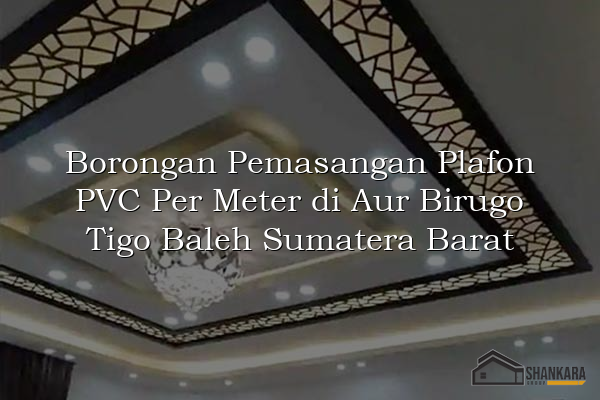 Borongan Pemasangan Plafon PVC Per Meter di Aur Birugo Tigo Baleh Sumatera Barat