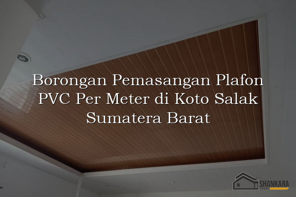 Borongan Pemasangan Plafon PVC Per Meter di Koto Salak Sumatera Barat