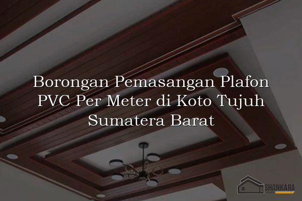 Borongan Pemasangan Plafon PVC Per Meter di Koto Tujuh Sumatera Barat