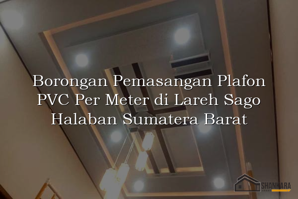 Borongan Pemasangan Plafon PVC Per Meter di Lareh Sago Halaban Sumatera Barat