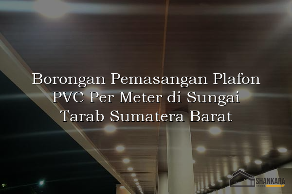 Borongan Pemasangan Plafon PVC Per Meter di Sungai Tarab Sumatera Barat