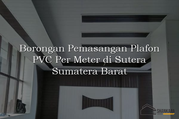 Borongan Pemasangan Plafon PVC Per Meter di Sutera Sumatera Barat