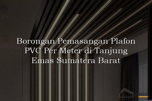 Borongan Pemasangan Plafon PVC Per Meter di Tanjung Emas Sumatera Barat