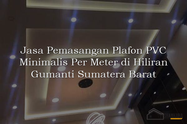 Jasa Pemasangan Plafon PVC Minimalis Per Meter di Hiliran Gumanti Sumatera Barat