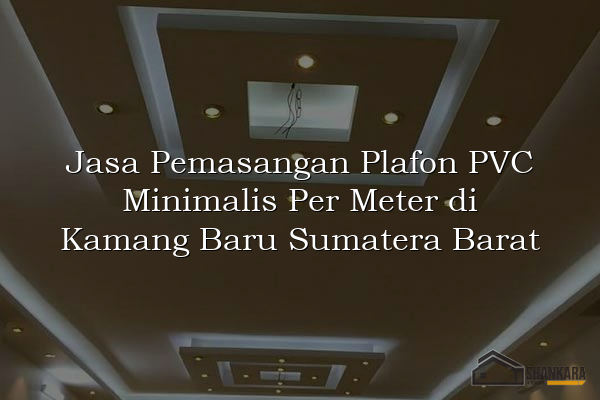 Jasa Pemasangan Plafon PVC Minimalis Per Meter di Kamang Baru Sumatera Barat