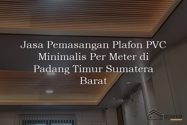Jasa Pemasangan Plafon PVC Minimalis Per Meter di Padang Timur Sumatera Barat