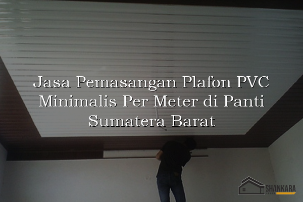 Jasa Pemasangan Plafon PVC Minimalis Per Meter di Panti Sumatera Barat