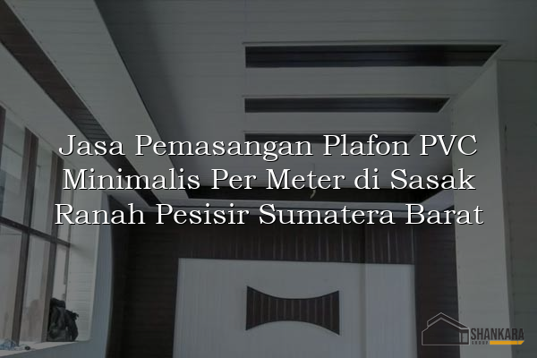 Jasa Pemasangan Plafon PVC Minimalis Per Meter di Sasak Ranah Pesisir Sumatera Barat